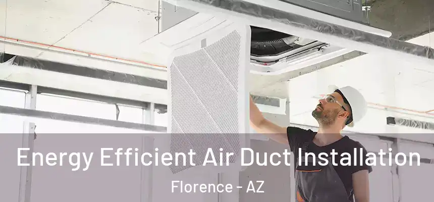  Energy Efficient Air Duct Installation Florence - AZ
